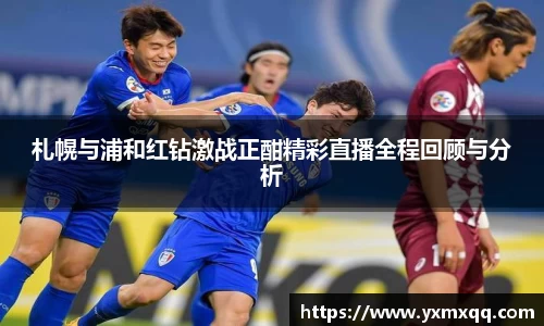 札幌与浦和红钻激战正酣精彩直播全程回顾与分析